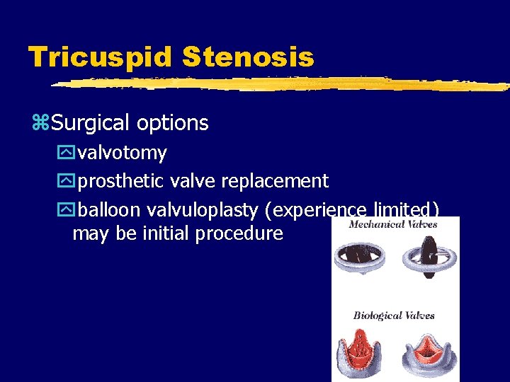 Tricuspid Stenosis z. Surgical options yvalvotomy yprosthetic valve replacement yballoon valvuloplasty (experience limited) may