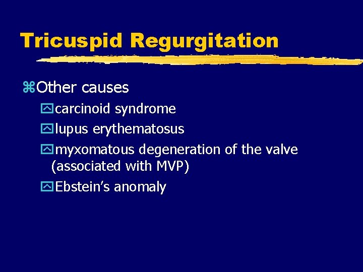 Tricuspid Regurgitation z. Other causes ycarcinoid syndrome ylupus erythematosus ymyxomatous degeneration of the valve