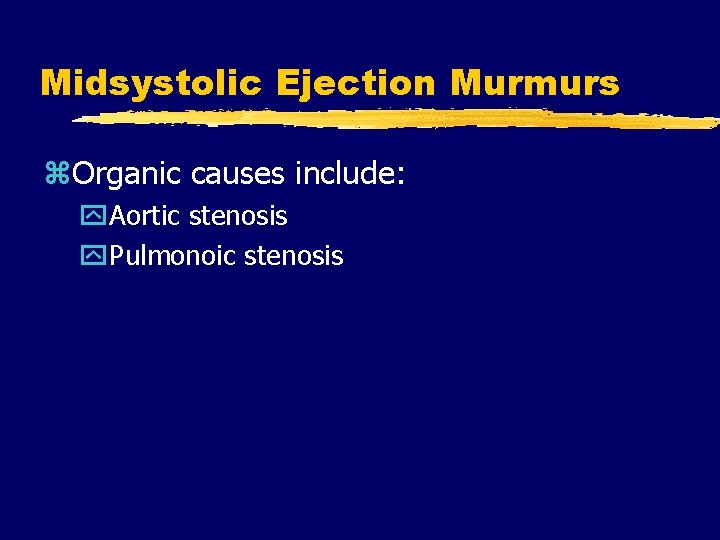 Midsystolic Ejection Murmurs z. Organic causes include: y. Aortic stenosis y. Pulmonoic stenosis 