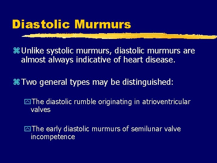 Diastolic Murmurs z Unlike systolic murmurs, diastolic murmurs are almost always indicative of heart