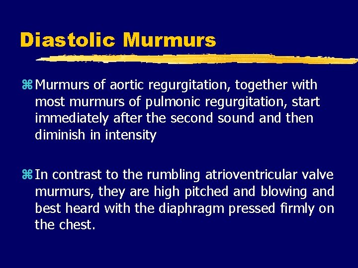 Diastolic Murmurs z Murmurs of aortic regurgitation, together with most murmurs of pulmonic regurgitation,