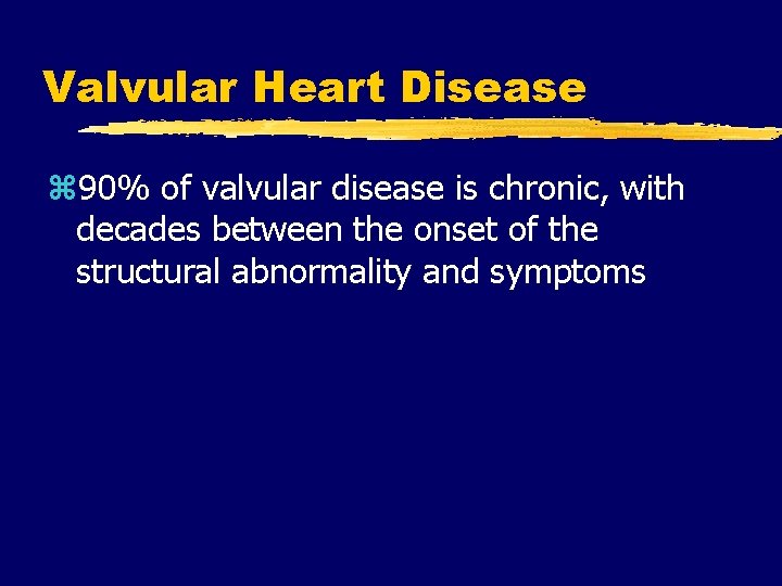 Valvular Heart Disease z 90% of valvular disease is chronic, with decades between the