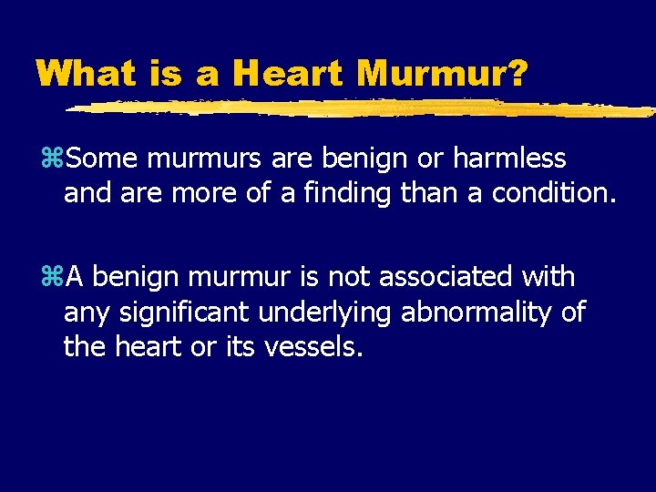 What is a Heart Murmur? z. Some murmurs are benign or harmless and are