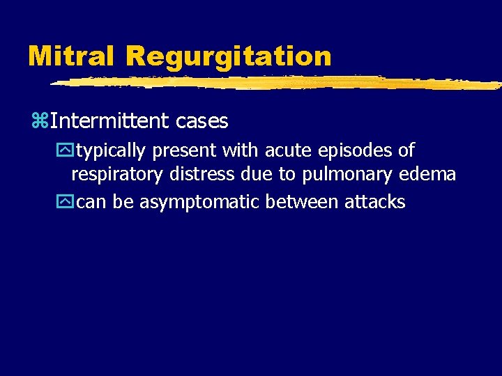 Mitral Regurgitation z. Intermittent cases ytypically present with acute episodes of respiratory distress due