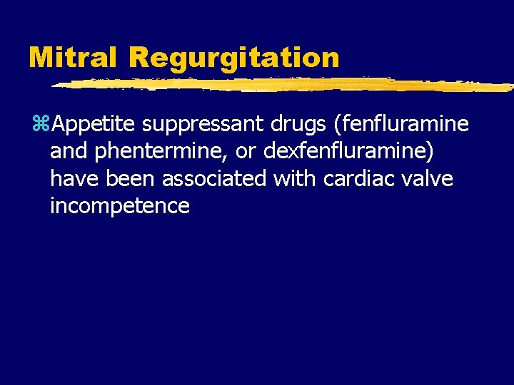 Mitral Regurgitation z. Appetite suppressant drugs (fenfluramine and phentermine, or dexfenfluramine) have been associated