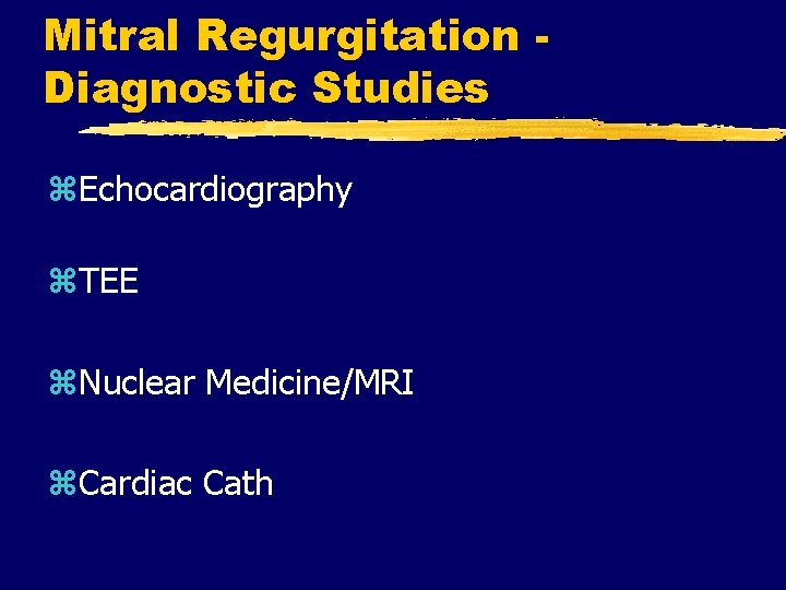 Mitral Regurgitation Diagnostic Studies z. Echocardiography z. TEE z. Nuclear Medicine/MRI z. Cardiac Cath