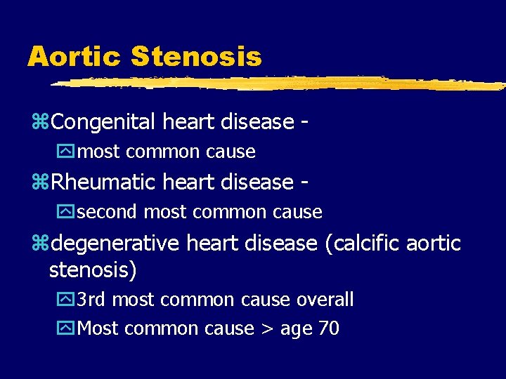 Aortic Stenosis z. Congenital heart disease - ymost common cause z. Rheumatic heart disease