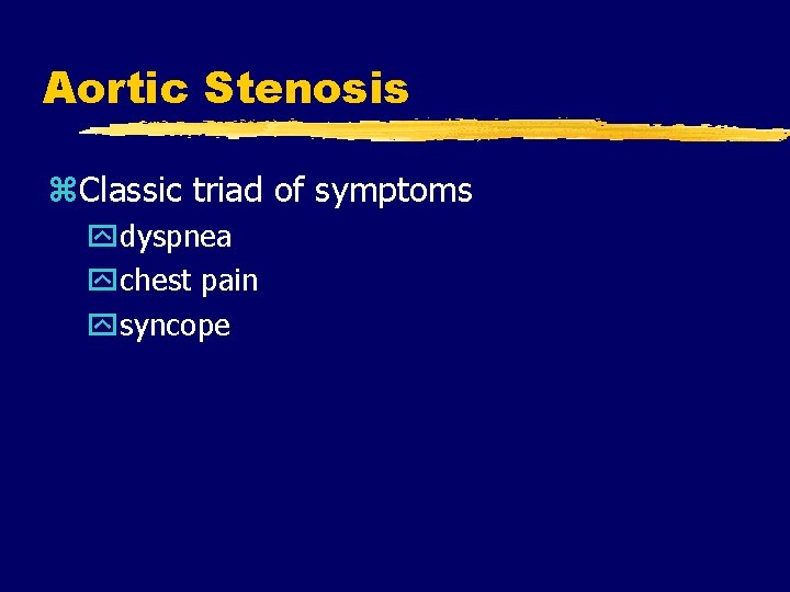 Aortic Stenosis z. Classic triad of symptoms ydyspnea ychest pain ysyncope 