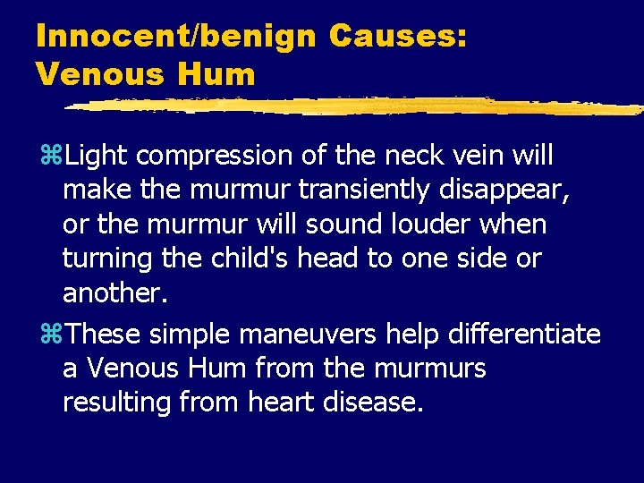 Innocent/benign Causes: Venous Hum z. Light compression of the neck vein will make the