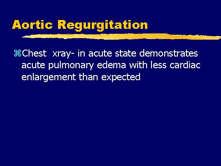 Aortic Regurgitation z. Chest xray- in acute state demonstrates acute pulmonary edema with less