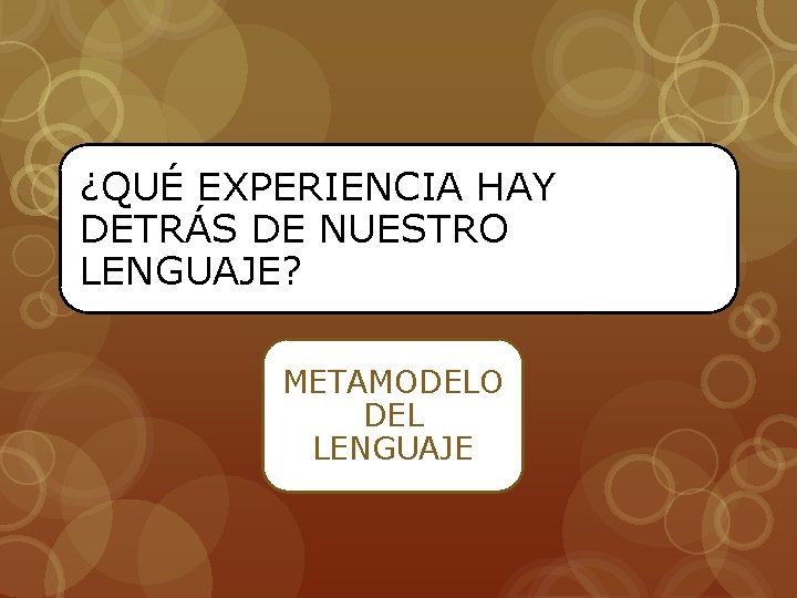 ¿QUÉ EXPERIENCIA HAY DETRÁS DE NUESTRO LENGUAJE? METAMODELO DEL LENGUAJE 