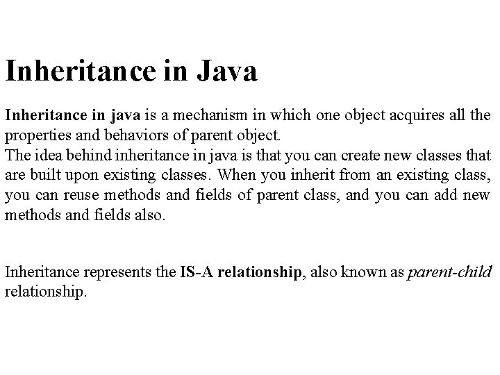 Inheritance in Java Inheritance in java is a mechanism in which one object acquires
