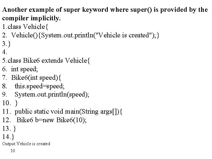 Another example of super keyword where super() is provided by the compiler implicitly. 1.