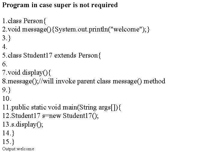 Program in case super is not required 1. class Person{ 2. void message(){System. out.