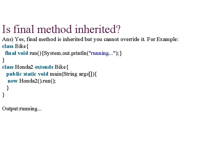 Is final method inherited? Ans) Yes, final method is inherited but you cannot override