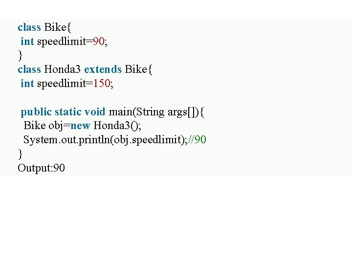 class Bike{ int speedlimit=90; } class Honda 3 extends Bike{ int speedlimit=150; public static