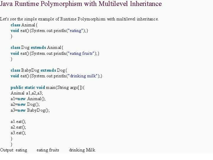 Java Runtime Polymorphism with Multilevel Inheritance Let's see the simple example of Runtime Polymorphism