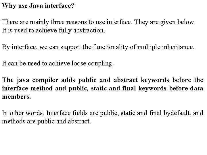 Why use Java interface? There are mainly three reasons to use interface. They are