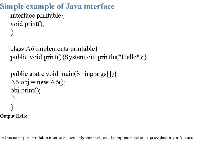 Simple example of Java interface printable{ void print(); } class A 6 implements printable{