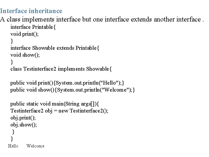 Interface inheritance A class implements interface but one interface extends another interface Printable{ void