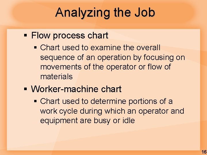 Analyzing the Job § Flow process chart § Chart used to examine the overall