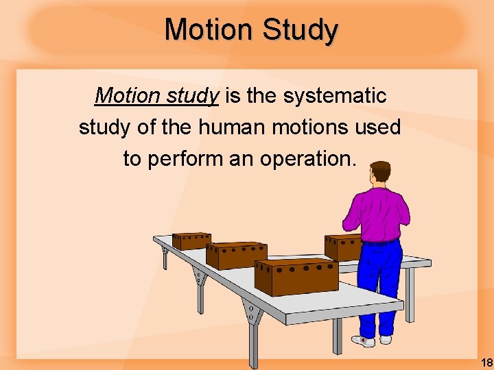 Motion Study Motion study is the systematic study of the human motions used to