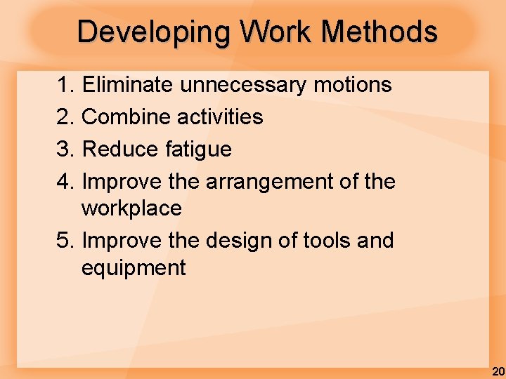 Developing Work Methods 1. Eliminate unnecessary motions 2. Combine activities 3. Reduce fatigue 4.