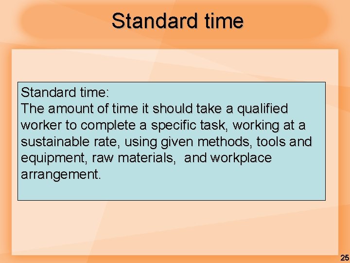 Standard time: The amount of time it should take a qualified worker to complete