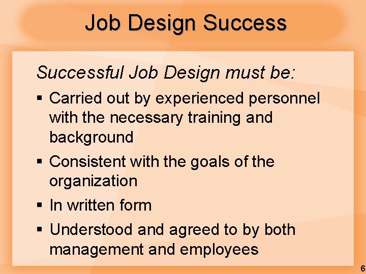Job Design Successful Job Design must be: § Carried out by experienced personnel with