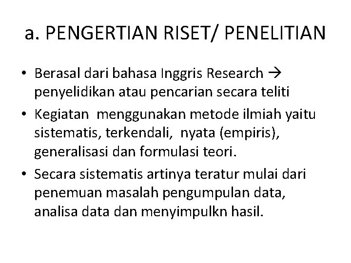 a. PENGERTIAN RISET/ PENELITIAN • Berasal dari bahasa Inggris Research penyelidikan atau pencarian secara