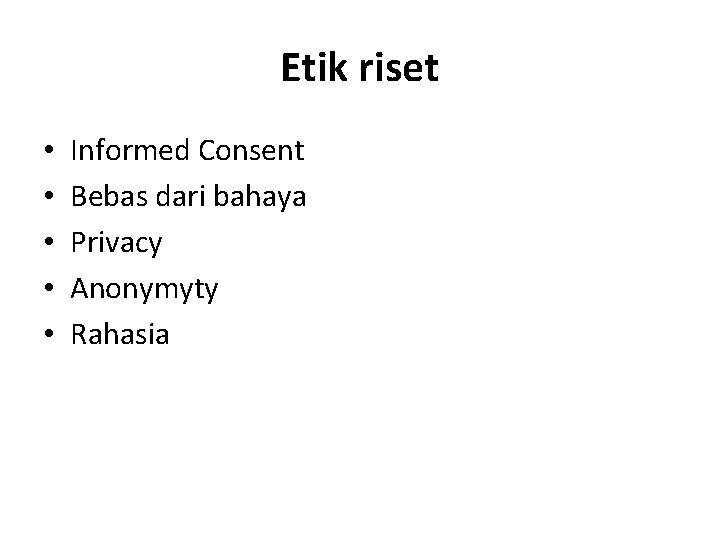 Etik riset • • • Informed Consent Bebas dari bahaya Privacy Anonymyty Rahasia 