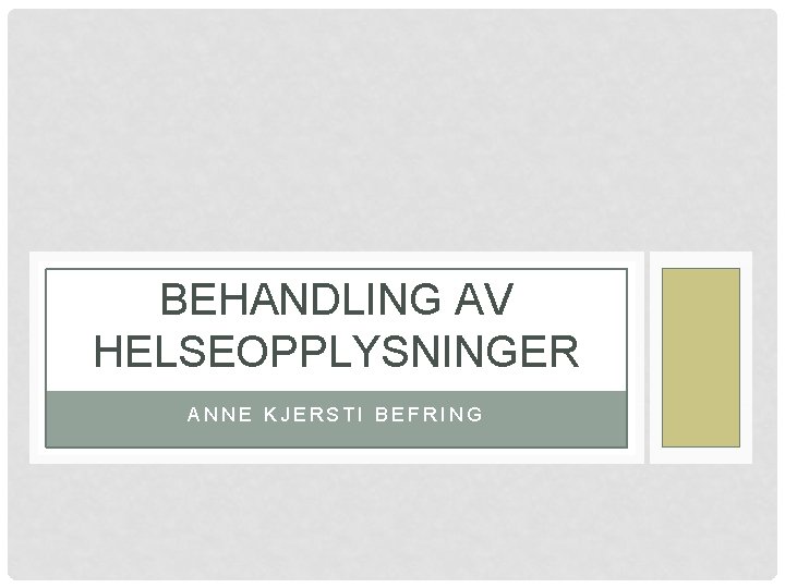 BEHANDLING AV HELSEOPPLYSNINGER ANNE KJERSTI BEFRING 