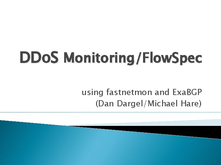 DDo. S Monitoring/Flow. Spec using fastnetmon and Exa. BGP (Dan Dargel/Michael Hare) 