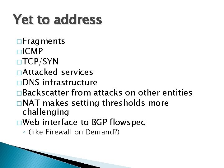 Yet to address � Fragments � ICMP � TCP/SYN � Attacked services � DNS