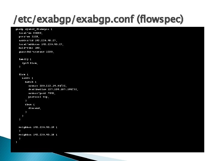 /etc/exabgp. conf (flowspec) group sysnet_flowspec { local-as 65060; peer-as 3128; router-id 143. 235. 40.
