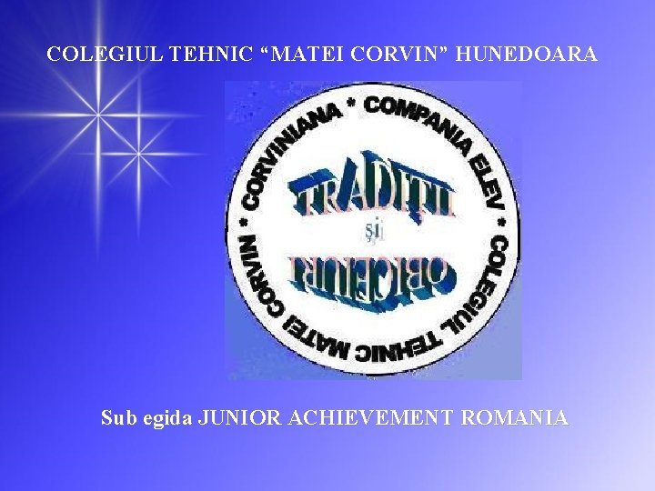 COLEGIUL TEHNIC “MATEI CORVIN” HUNEDOARA Sub egida JUNIOR ACHIEVEMENT ROMANIA 