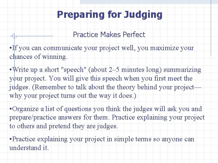 Preparing for Judging Practice Makes Perfect • If you can communicate your project well,