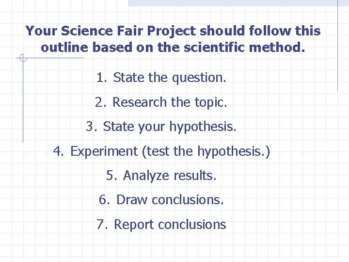 Your Science Fair Project should follow this outline based on the scientific method. 1.