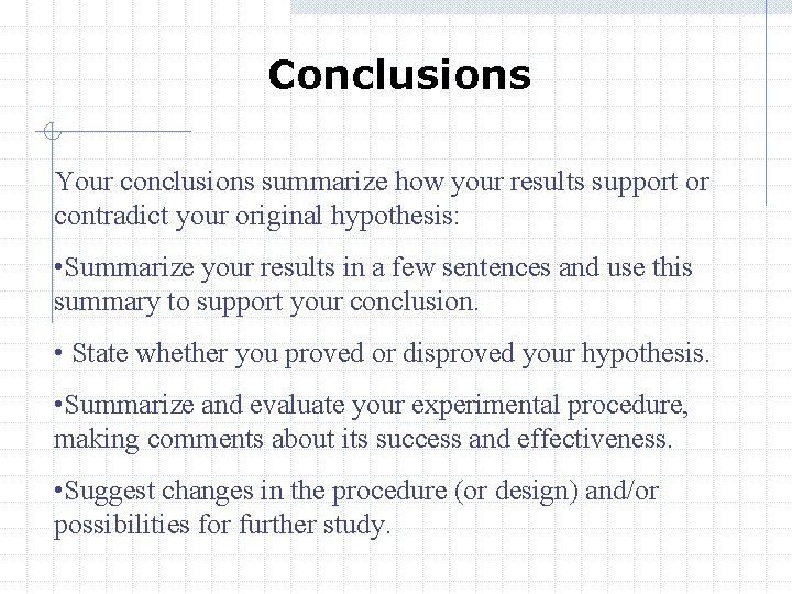 Conclusions Your conclusions summarize how your results support or contradict your original hypothesis: •