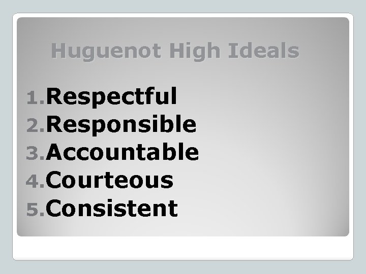 Huguenot High Ideals 1. Respectful 2. Responsible 3. Accountable 4. Courteous 5. Consistent 