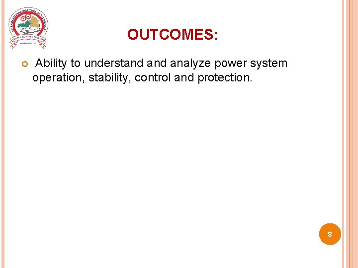 OUTCOMES: Ability to understand analyze power system operation, stability, control and protection. 8 