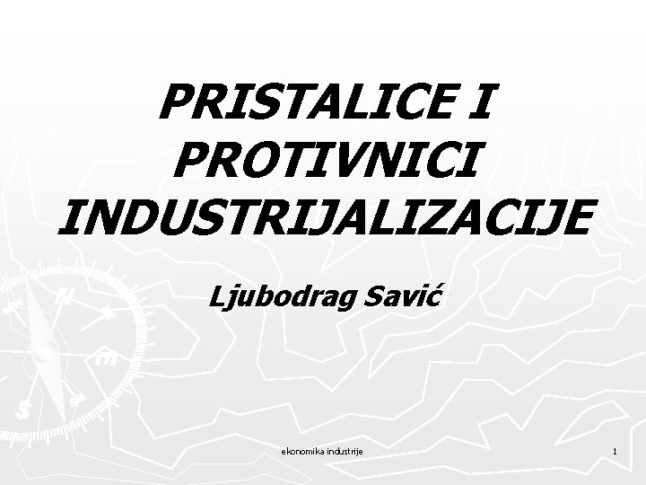 PRISTALICE I PROTIVNICI INDUSTRIJALIZACIJE Ljubodrag Savić ekonomika industrije 1 