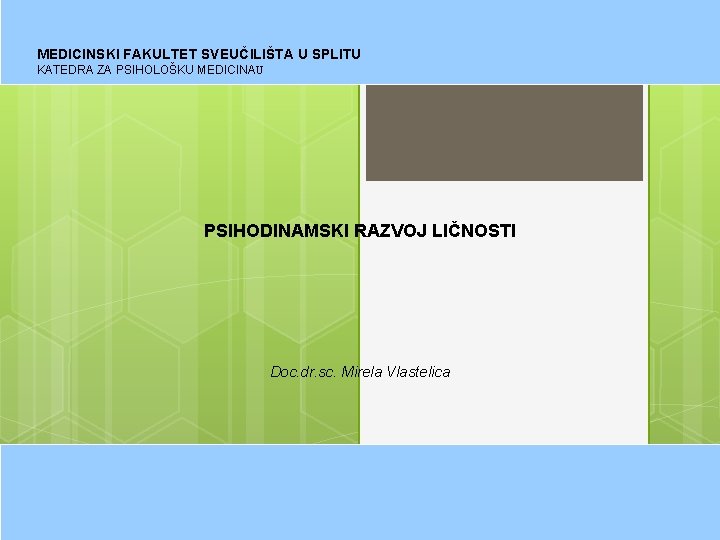 MEDICINSKI FAKULTET SVEUČILIŠTA U SPLITU KATEDRA ZA PSIHOLOŠKU MEDICINAU PSIHODINAMSKI RAZVOJ LIČNOSTI Doc. dr.