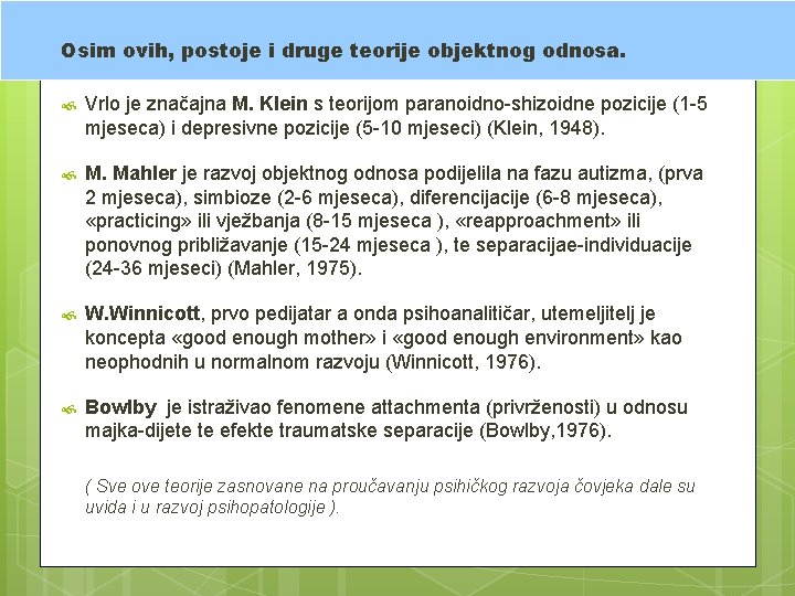 Osim ovih, postoje i druge teorije objektnog odnosa. Vrlo je značajna M. Klein s