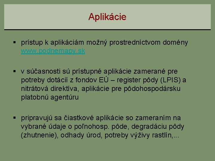 Aplikácie § prístup k aplikáciám možný prostredníctvom domény www. podnemapy. sk § v súčasnosti