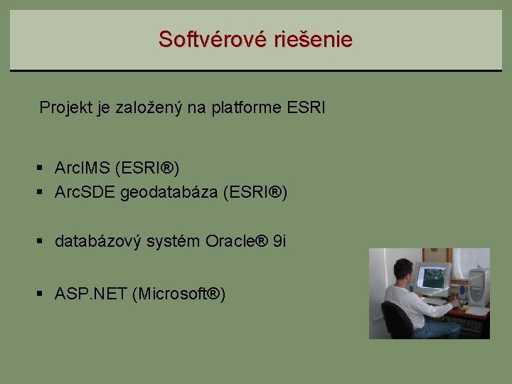 Softvérové riešenie Projekt je založený na platforme ESRI § Arc. IMS (ESRI®) § Arc.