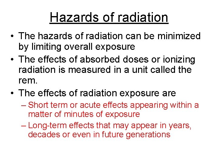 Hazards of radiation • The hazards of radiation can be minimized by limiting overall