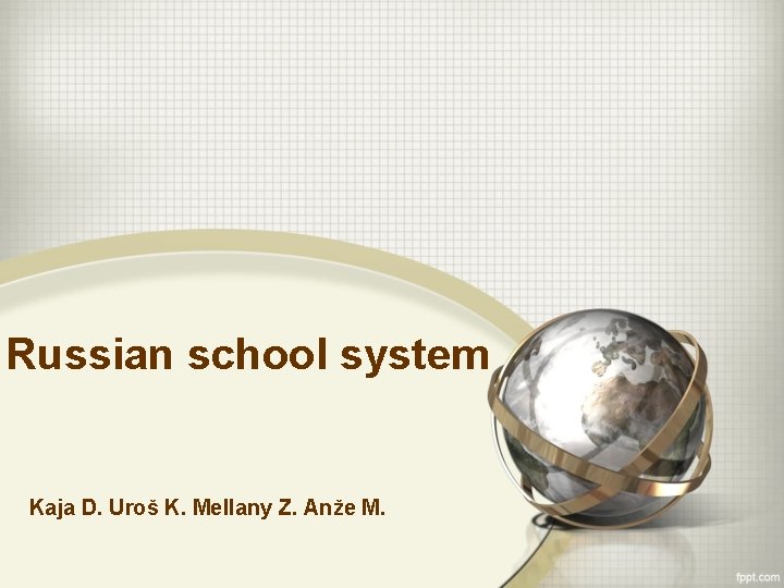 Russian school system Kaja D. Uroš K. Mellany Z. Anže M. 