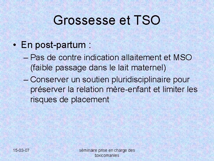 Grossesse et TSO • En post-partum : – Pas de contre indication allaitement et