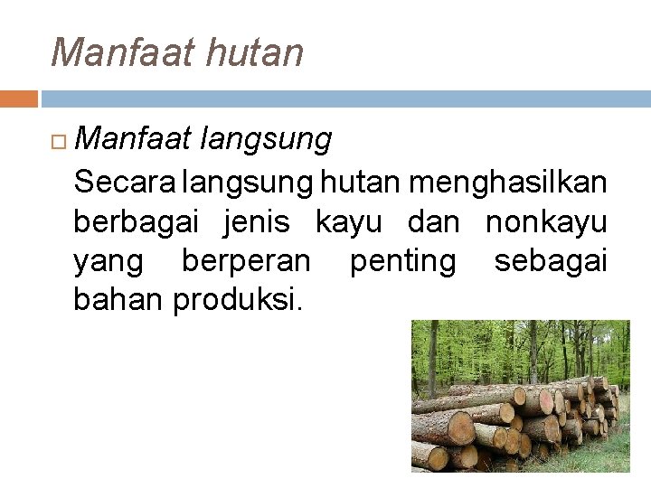 Manfaat hutan Manfaat langsung Secara langsung hutan menghasilkan berbagai jenis kayu dan nonkayu yang